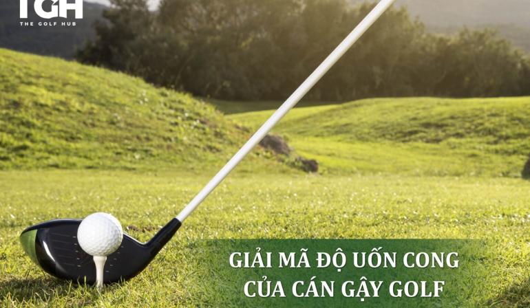 GIẢI MÃ ĐỘ UỐN CONG CỦA CÁN GẬY GOLF