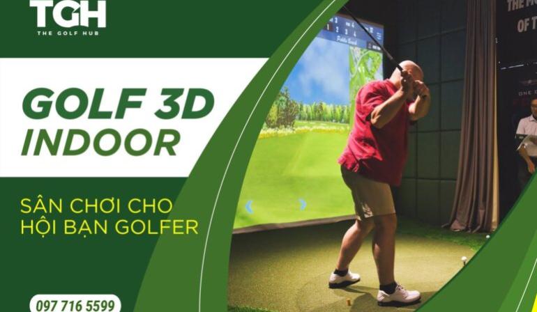 GOLF 3D INDOOR – SÂN CHƠI “AN TOÀN” CHO HỘI BẠN GOLFER